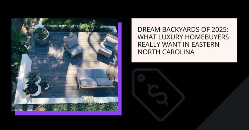 Dream Backyards of 2025: What Luxury Homebuyers Really Want in Eastern North Carolina
