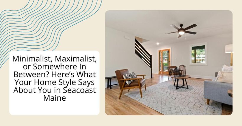 Minimalist, Maximalist, or Somewhere In Between? Here’s What Your Home Style Says About You in Seacoast Maine