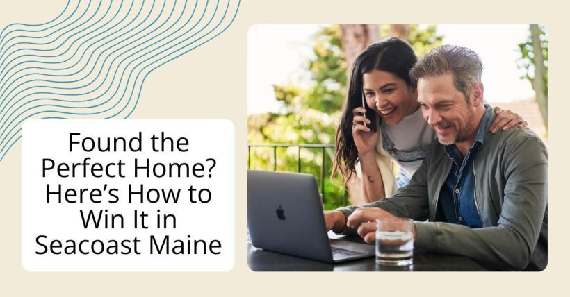 Found the Perfect Home? Here’s How to Win It in Seacoast Maine