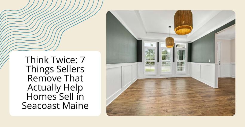 Think Twice: 7 Things Sellers Remove That Actually Help Homes Sell in Seacoast Maine