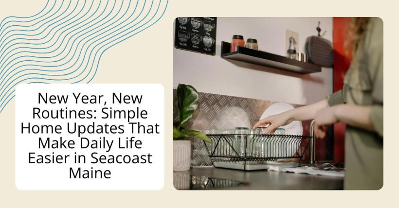 New Year, New Routines: Simple Home Updates That Make Daily Life Easier in Seacoast Maine