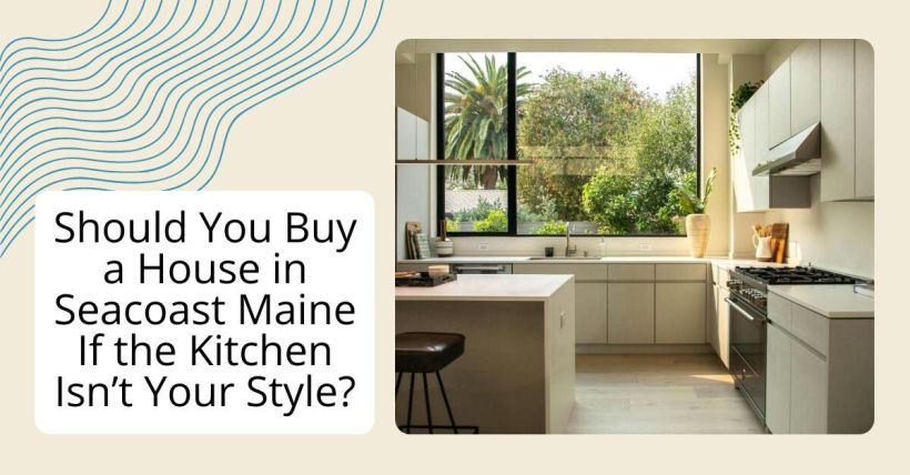 Should You Buy a House in Seacoast Maine If the Kitchen Isn’t Your Style?