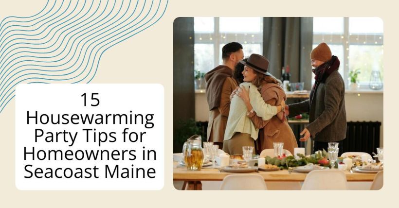 15 Housewarming Party Tips for Homeowners in Seacoast Maine