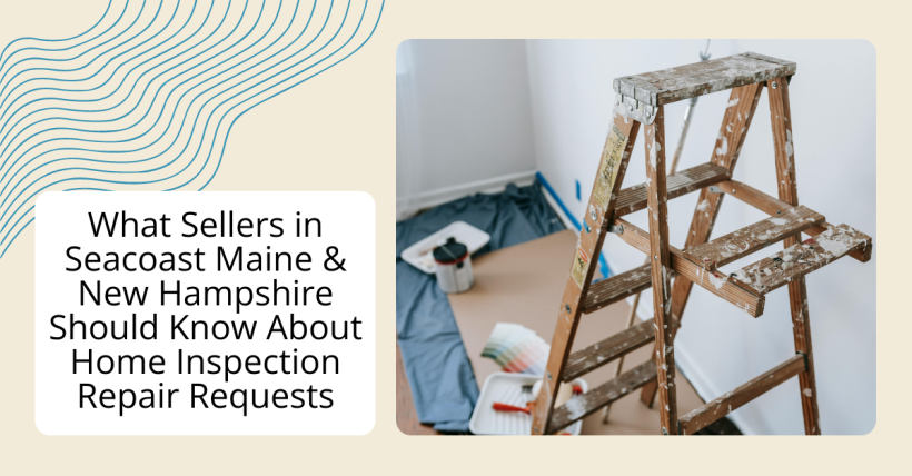 What Sellers in Seacoast Maine & New Hampshire Should Know About Home Inspection Repair Requests