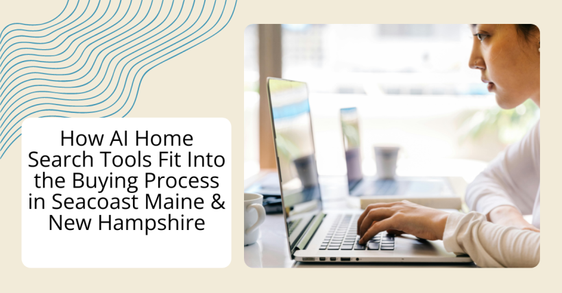 How AI Home Search Tools Fit Into the Buying Process in Seacoast Maine & New Hampshire