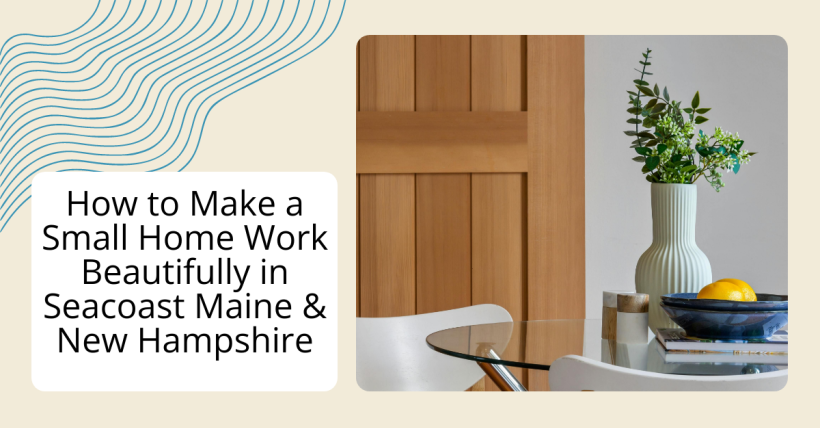 How to Make a Small Home Work Beautifully in Seacoast Maine & New Hampshire