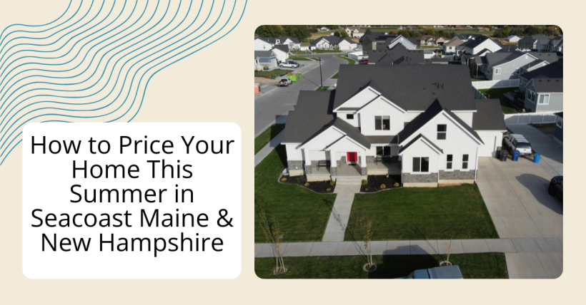 How to Price Your Home This Summer in Seacoast Maine & New Hampshire