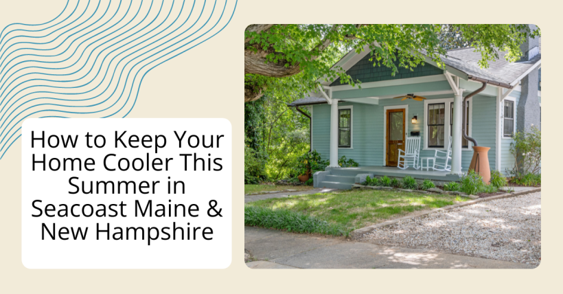 How to Keep Your Home Cooler This Summer in Seacoast Maine & New Hampshire