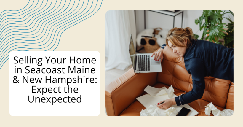 Selling Your Home in Seacoast Maine & New Hampshire: Expect the Unexpected