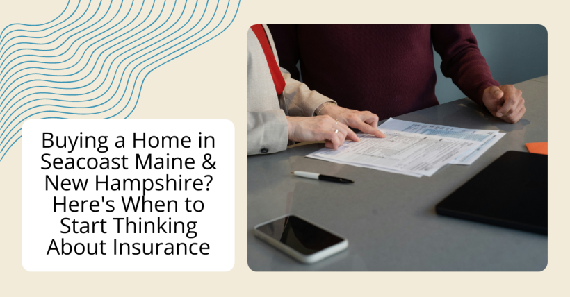 Buying a Home in Seacoast Maine & New Hampshire? Here's When to Start Thinking About Insurance