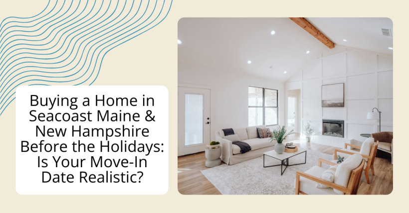 Buying a Home in Seacoast Maine & New Hampshire Before the Holidays: Is Your Move-In Date Realistic?