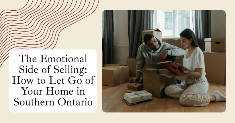 The Emotional Side of Selling: How to Let Go of Your Home in Southern Ontario