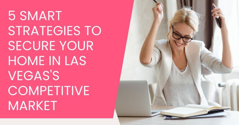 5 Smart Strategies to Secure Your Home in Las Vegas's Competitive Market