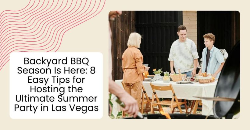 Backyard BBQ Season Is Here: 8 Easy Tips for Hosting the Ultimate Summer Party in Las Vegas