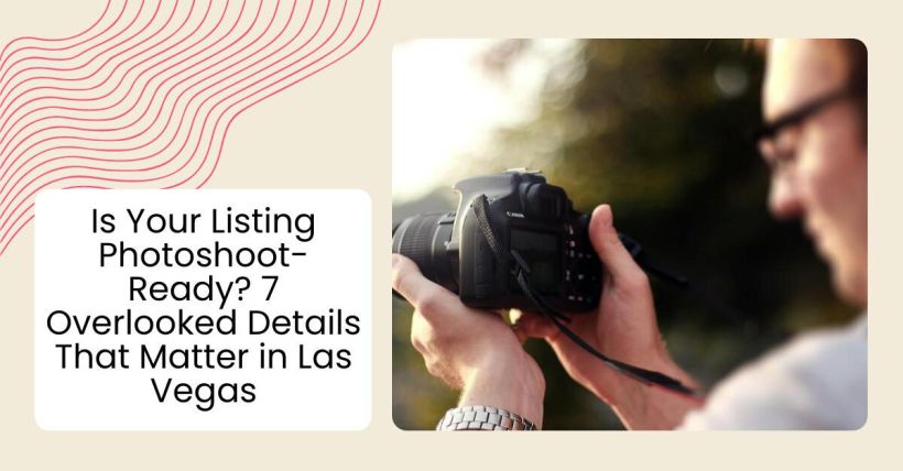 Is Your Listing Photoshoot-Ready? 7 Overlooked Details That Matter in Las Vegas