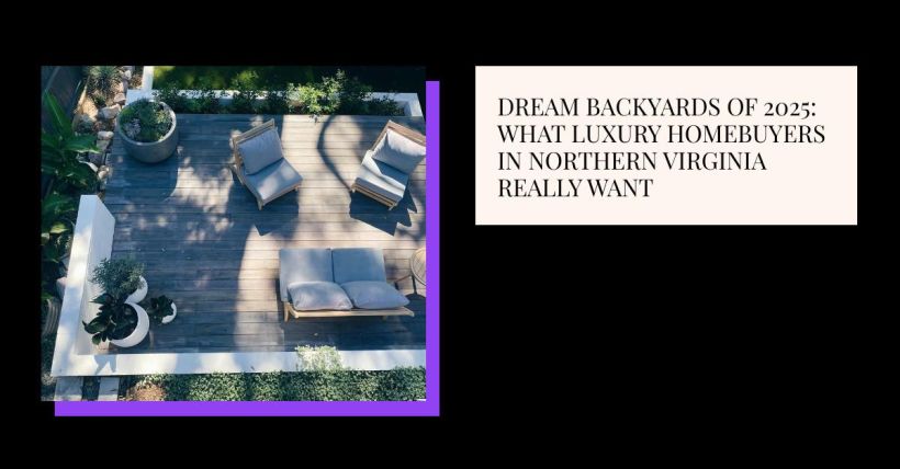 Dream Backyards of 2025: What Luxury Homebuyers in Northern Virginia Really Want