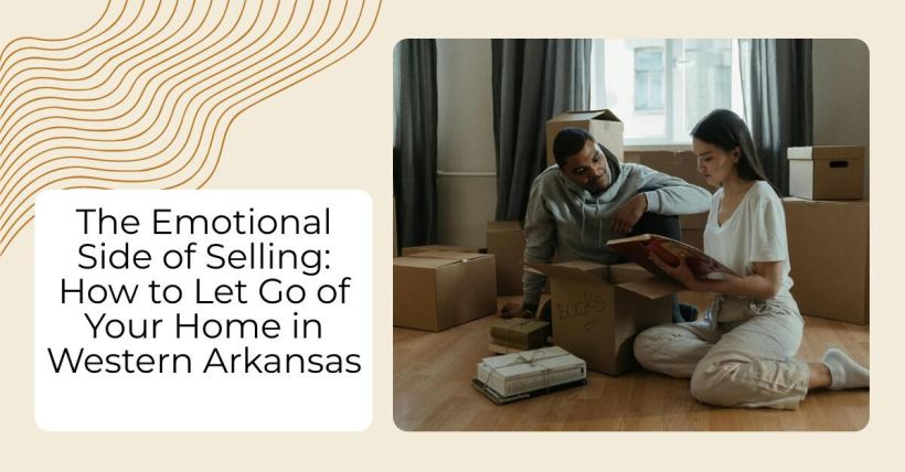 The Emotional Side of Selling: How to Let Go of Your Home in Western Arkansas
