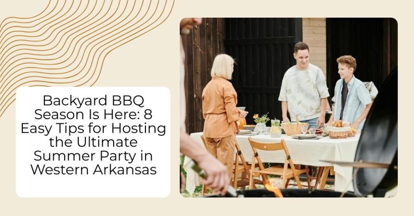 Backyard BBQ Season Is Here: 8 Easy Tips for Hosting the Ultimate Summer Party in Western Arkansas