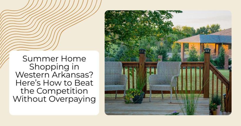 Summer Home Shopping in Western Arkansas? Here’s How to Beat the Competition Without Overpaying