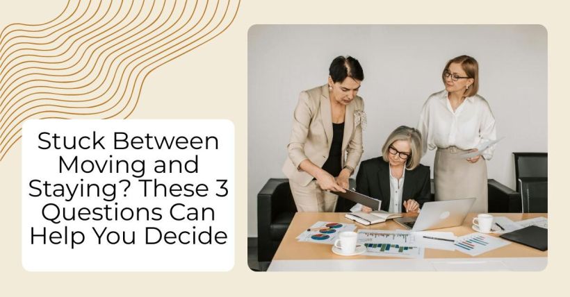 Stuck Between Moving and Staying? These 3 Questions Can Help You Decide