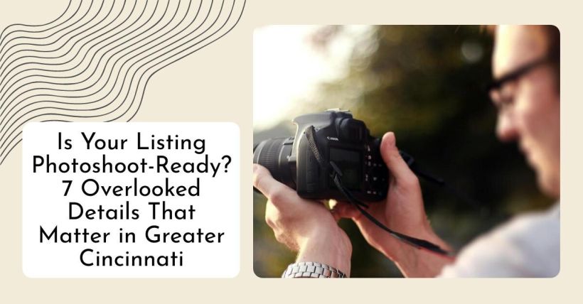 Is Your Listing Photoshoot-Ready? 7 Overlooked Details That Matter in Greater Cincinnati