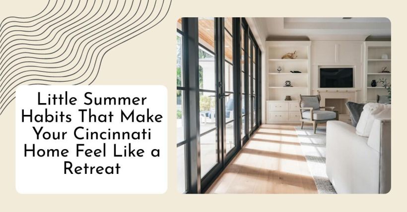Little Summer Habits That Make Your Cincinnati Home Feel Like a Retreat