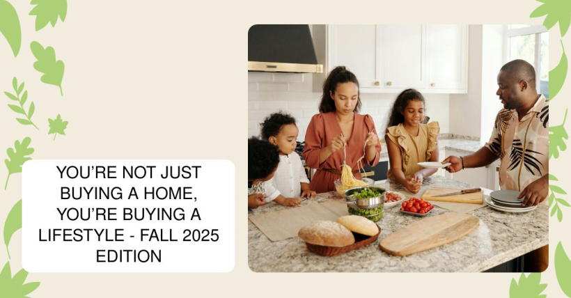 You’re Not Just Buying a Home, You’re Buying a Lifestyle - Fall 2025 Edition