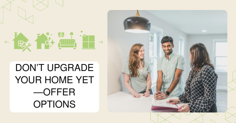 Don’t Upgrade Your Home Yet—Offer Options