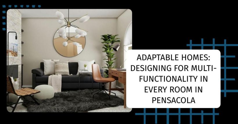 Adaptable Homes: Designing for Multi-Functionality in Every Room in Pensacola