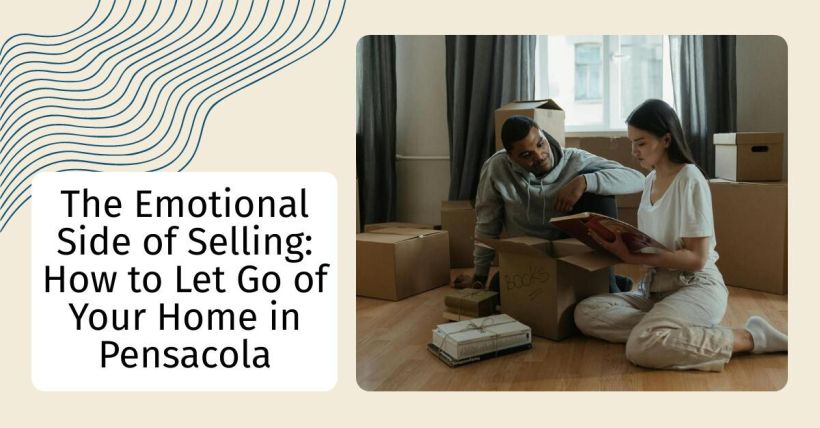 The Emotional Side of Selling: How to Let Go of Your Home in Pensacola