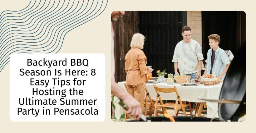 Backyard BBQ Season Is Here: 8 Easy Tips for Hosting the Ultimate Summer Party in Pensacola