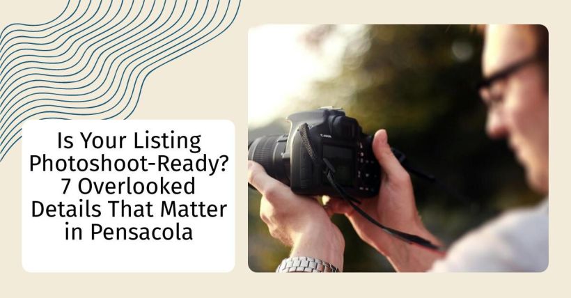 Is Your Listing Photoshoot-Ready? 7 Overlooked Details That Matter in Pensacola