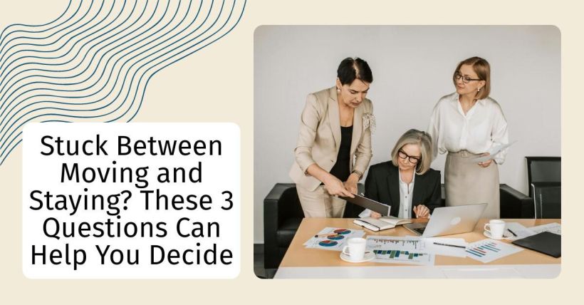 Stuck Between Moving and Staying? These 3 Questions Can Help You Decide