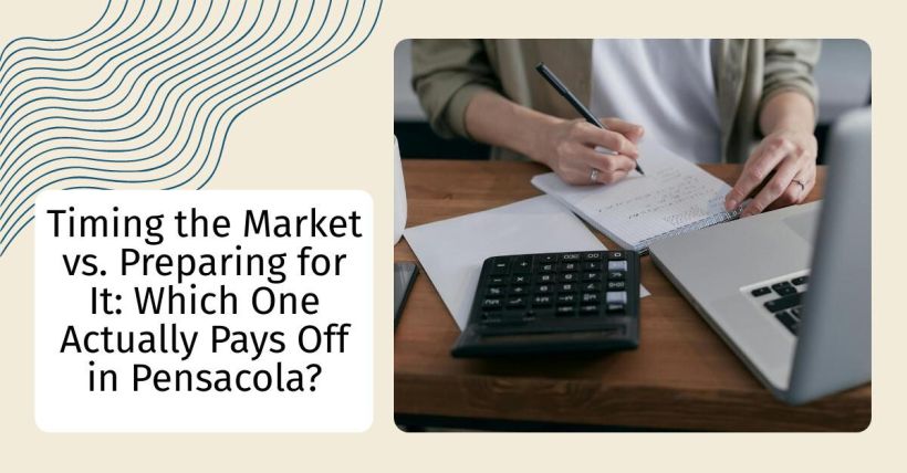 Timing the Market vs. Preparing for It: Which One Actually Pays Off in Pensacola?