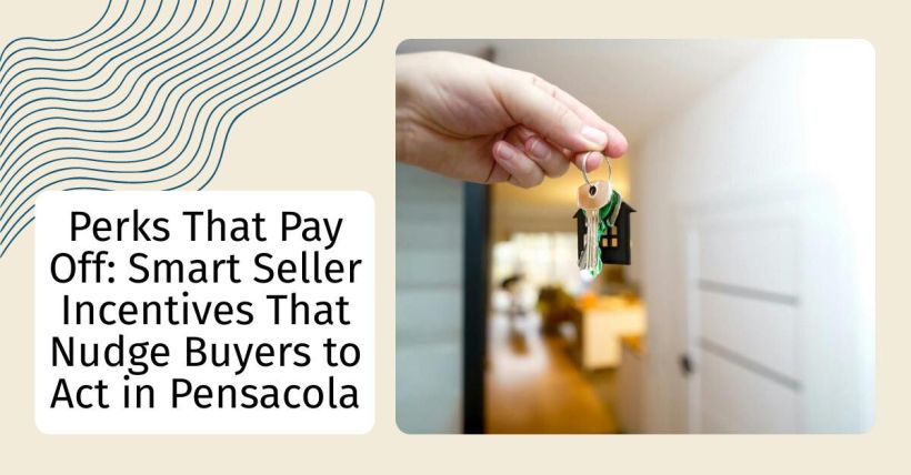 Perks That Pay Off: Smart Seller Incentives That Nudge Buyers to Act in Pensacola