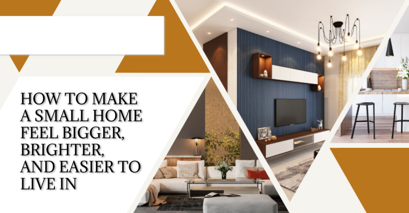 How to Make a Small Home Feel Bigger, Brighter, and Easier to Live In