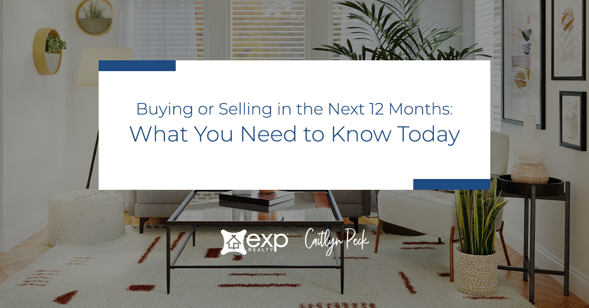 Buying or Selling in the Next 12 Months What You Need to Know Today