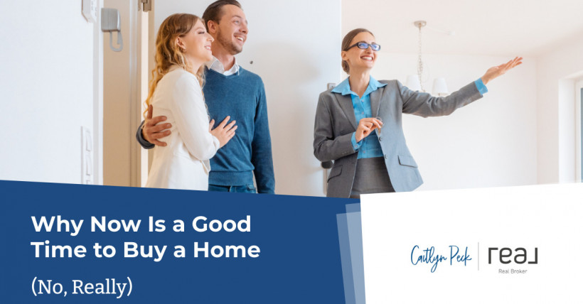 Why Now Is a Good Time to Buy a Home (No, Really)