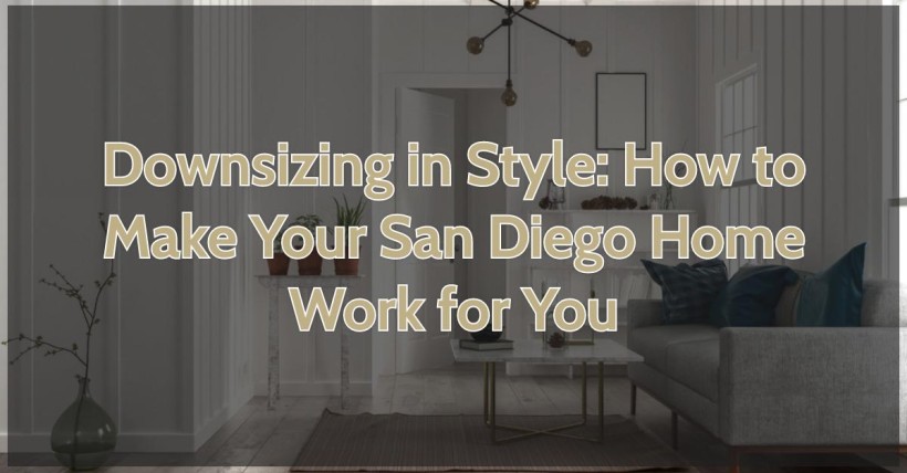 Downsizing in Style: How to Make Your San Diego Home Work for You