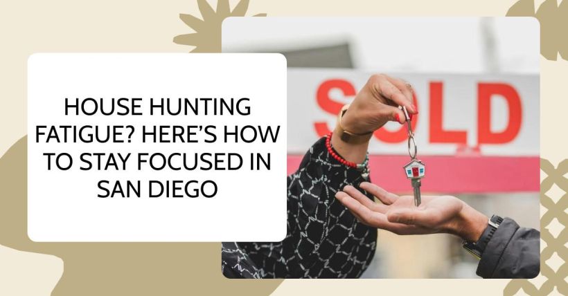 House Hunting Fatigue? Here’s How to Stay Focused in San Diego