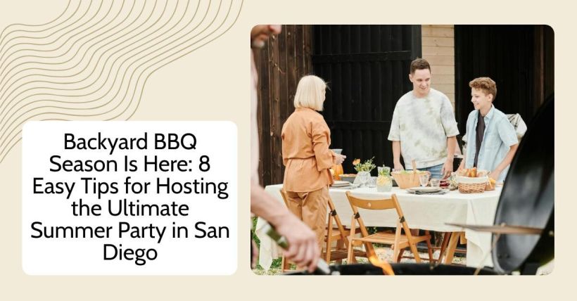 Backyard BBQ Season Is Here: 8 Easy Tips for Hosting the Ultimate Summer Party in San Diego