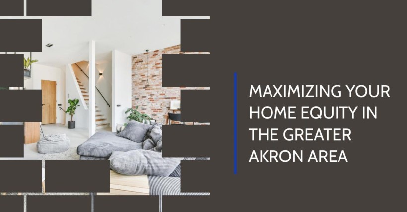 Maximizing Your Home Equity in the Greater Akron Area