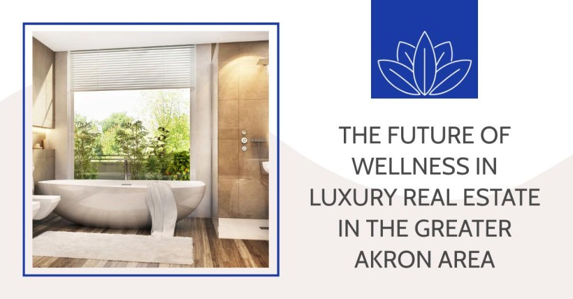 The Future of Wellness in Luxury Real Estate in the Greater Akron Area