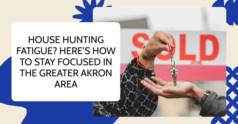 House Hunting Fatigue? Here’s How to Stay Focused in the Greater Akron Area