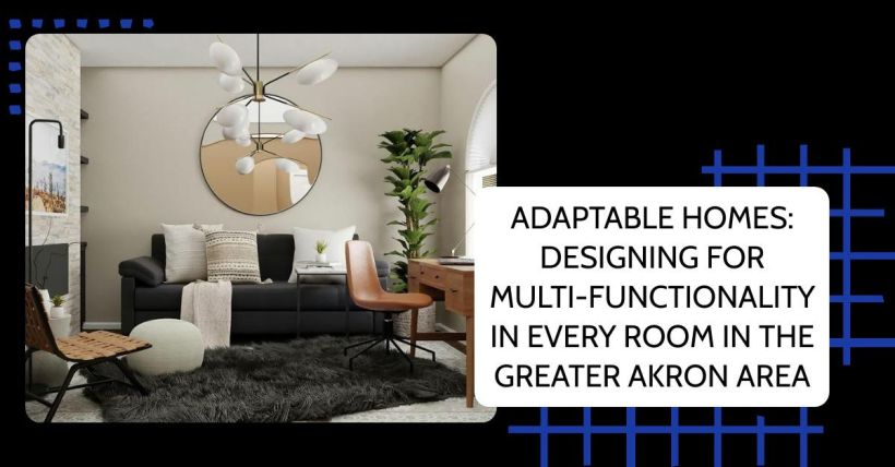 Adaptable Homes: Designing for Multi-Functionality in Every Room in the Greater Akron Area