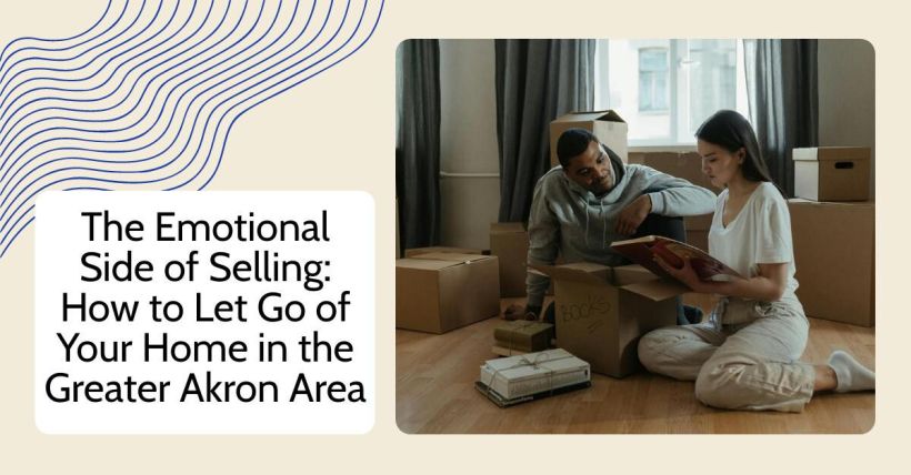 The Emotional Side of Selling: How to Let Go of Your Home in the Greater Akron Area