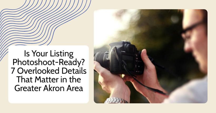 Is Your Listing Photoshoot-Ready? 7 Overlooked Details That Matter in the Greater Akron Area