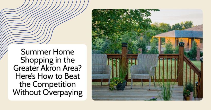 Summer Home Shopping in the Greater Akron Area? Here’s How to Beat the Competition Without Overpaying