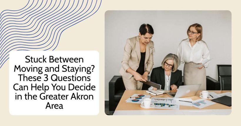 Stuck Between Moving and Staying? These 3 Questions Can Help You Decide in the Greater Akron Area