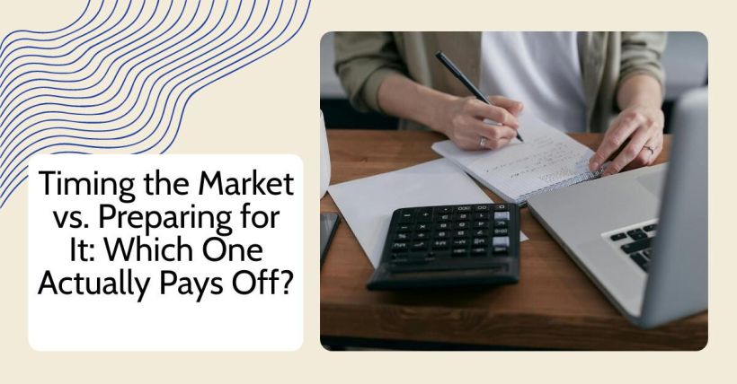 Timing the Market vs. Preparing for It: Which One Actually Pays Off?